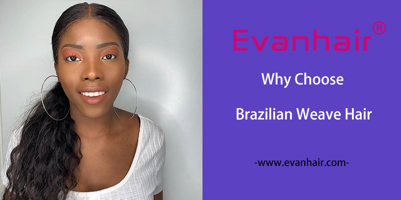 brazilian hair,brazilian weave hair,brazilian straight hair,virgin brazilian hair extensions,brazilian curly hair,brazilian body hair,Why Choose Brazilian Weave Hair
