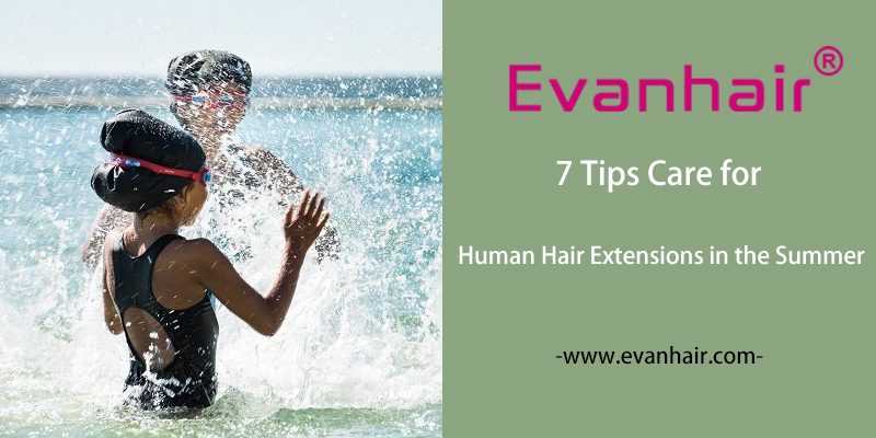 Summer Hair Care,Hair Care in Summer,Care Human Hair in the Summer,How to Care for Human Hair Extensions in the Summer,Human Hair Care Tips